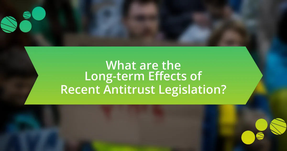 What are the Long-term Effects of Recent Antitrust Legislation?