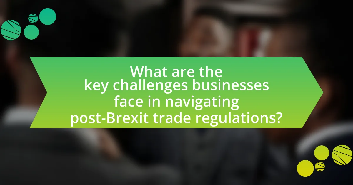 What are the key challenges businesses face in navigating post-Brexit trade regulations?
