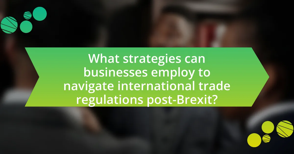 What strategies can businesses employ to navigate international trade regulations post-Brexit?